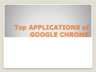 Top APPLICATIONS of
GOOGLE CHROME

 