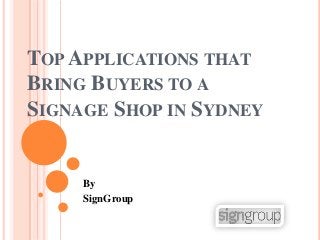 TOP APPLICATIONS THAT
BRING BUYERS TO A
SIGNAGE SHOP IN SYDNEY

By
SignGroup

 