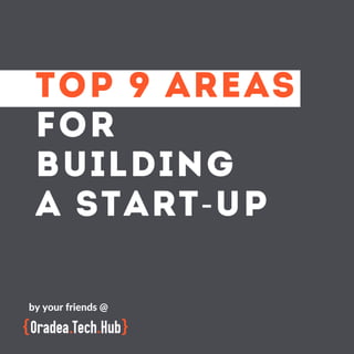 TOP 9 AREAS
FOR
BUILDING
A START-UP
by your friends @
 