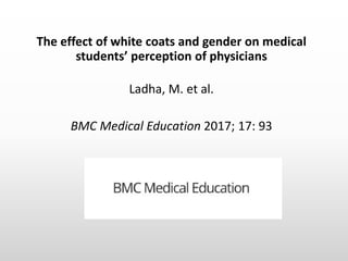 Key Points
•White coats did not change the perception of
physician’s ratings by medical students
•However gender and possi...