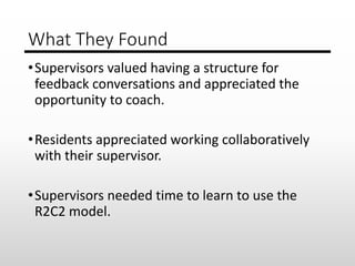 What They Found
•Supervisors valued having a structure for
feedback conversations and appreciated the
opportunity to coach...