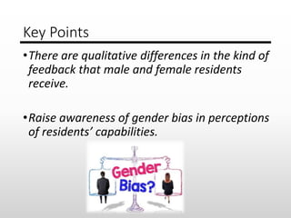 Key Points
•There are qualitative differences in the kind of
feedback that male and female residents
receive.
•Raise aware...