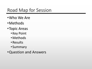 Road Map for Session
•Who We Are
•Methods
•Topic Areas
•Key Point
•Methods
•Results
•Summary
•Question and Answers
 