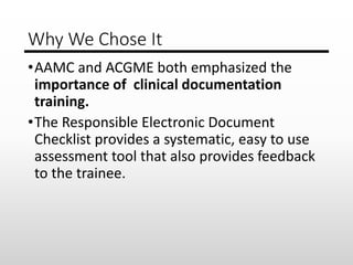 Why We Chose It
•AAMC and ACGME both emphasized the
importance of clinical documentation
training.
•The Responsible Electr...