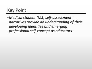 Key Point
•Medical student (MS) self-assessment
narratives provide an understanding of their
developing identities and eme...
