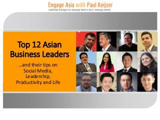 Top 12 Asian
Business Leaders
…and their tips on
Social Media,
Leadership,
Productivity and Life

 