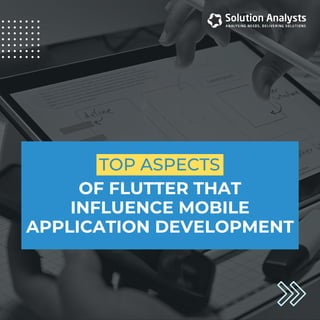 OF FLUTTER THAT
INFLUENCE MOBILE
APPLICATION DEVELOPMENT
TOP ASPECTS
 