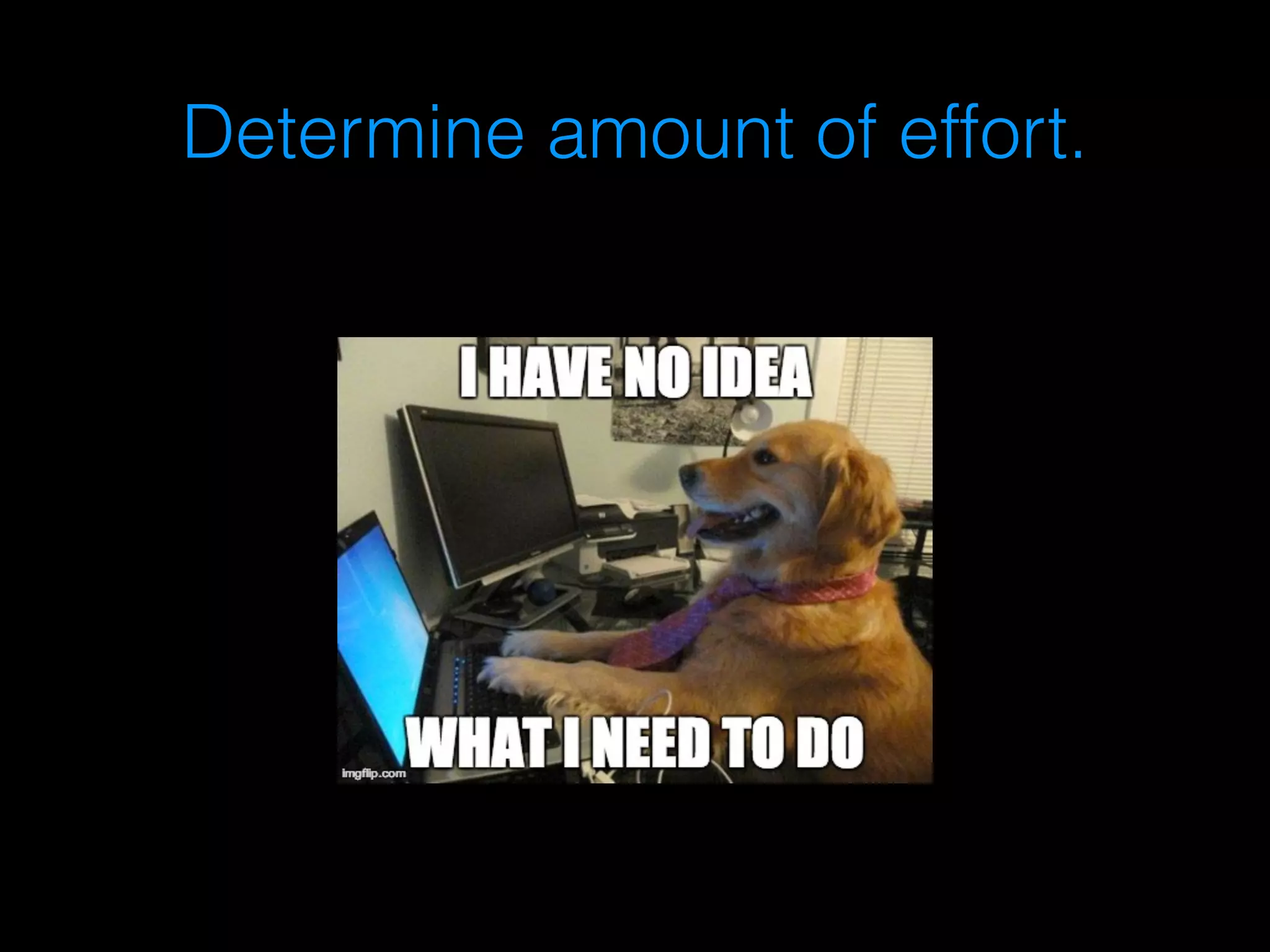 Determine amount of effort. 
 