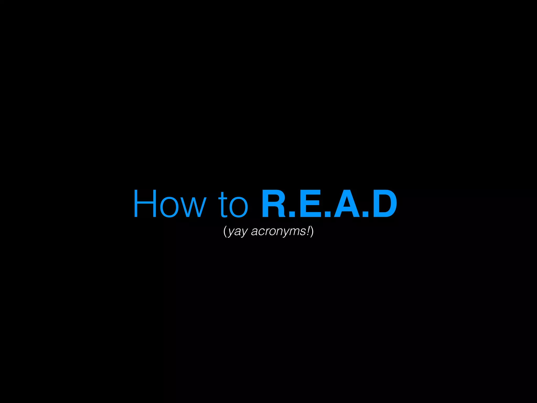 How to R.E.A.D! 
(yay acr!onyms!) 
 