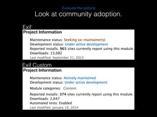 Evaluate the options 
Look at community adoption. 
Exif 
Exif Custom 
 
