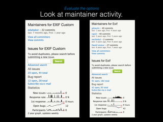 Evaluate the options 
Look at maintainer activity. 
 