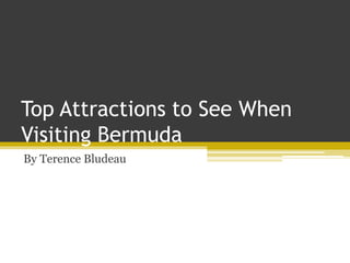 Top Attractions to See When
Visiting Bermuda
By Terence Bludeau
 
