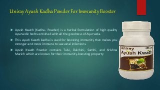 Uniray Ayush Kadha Powder For Immunity Booster
 Ayush Kwath (Kadha- Powder) is a herbal formulation of high quality
Ayurvedic herbs enriched with all the goodness of Ayurveda.
 This ayush Kwath kadha is used for boosting immunity that makes you
stronger and more immune to seasonal infections.
 Ayush Kwath Powder contains Tulsi, Dalchini, Sunthi, and Krishna
Marich which are known for their immunity-boosting property
 