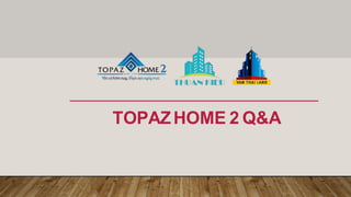 TOPAZHOME 2 Q&A
 