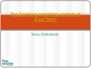 Tanoy Chakraborty
Top banking coaching centers in
East Delhi
 