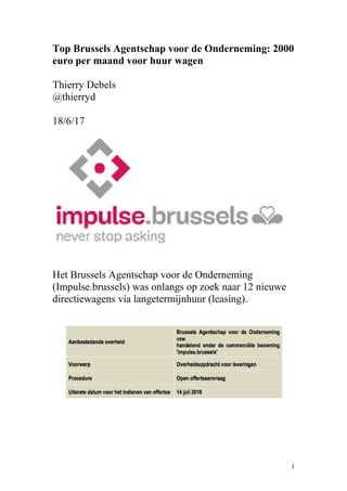 Top Brussels Agentschap voor de Onderneming: 2000
euro per maand voor huur wagen
Thierry Debels
@thierryd
18/6/17
Het Brussels Agentschap voor de Onderneming
(Impulse.brussels) was onlangs op zoek naar 12 nieuwe
directiewagens via langetermijnhuur (leasing).
1
 
