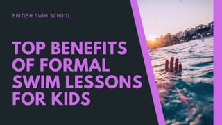 BRITISH SWIM SCHOOL
TOP BENEFITS
OF FORMAL
SWIM LESSONS
FOR KIDS
 