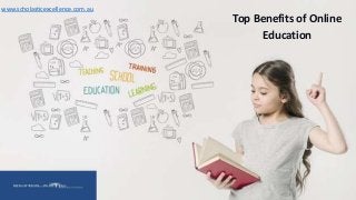 Top Benefits of Online
Education
www.scholasticexcellence.com.au
 