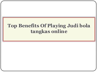 Top Benefits Of Playing Judi bola
tangkas online
 