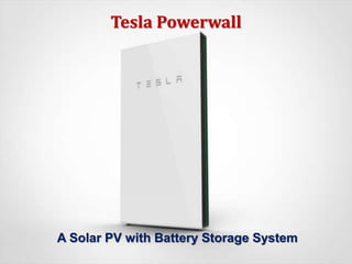 Tesla Powerwall
A Solar PV with Battery Storage System
 
