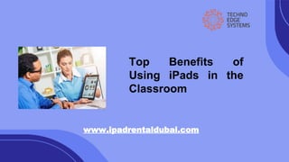 Top Benefits of
Using iPads in the
Classroom
www.ipadrentaldubai.com
 