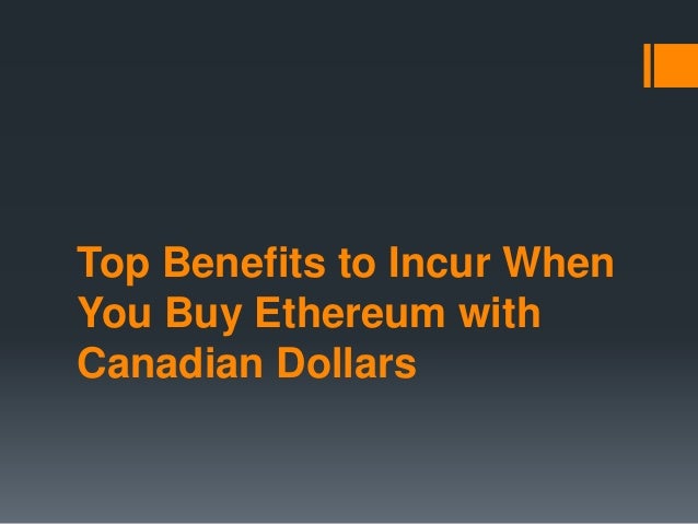 Top Benefits to Incur When
You Buy Ethereum with
Canadian Dollars
 