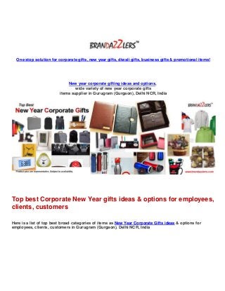One stop solution for corporate gifts, new year gifts, diwali gifts, business gifts & promotional items!
New year corporate gifting ideas and options,
wide variety of new year corporate gifts
items supplier in Gurugram (Gurgaon), Delhi NCR, India
Top best Corporate New Year gifts ideas & options for employees,
clients, customers
Here is a list of top best broad categories of items as New Year Corporate Gifts ideas & options for
employees, clients, customers in Gurugram (Gurgaon), Delhi NCR, India
 