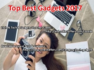 Top Best Gadgets 2017
Visit At Tech & Gadgets Voucher Codes :
http://ind.collectoffers.com/Lazada
Read More Latest Tech & Gadgets :
https://blog.collectoffers.com/category/tech-gadgets
 