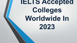 IELTS Accepted
Colleges
Worldwide In
2023
 