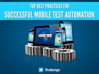 TOP BEST PRACTICES FOR

SUCCESSFUL MOBILE TEST AUTOMATION

@fredberinger

 