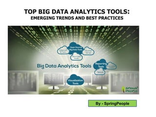 TOP BIG DATA ANALYTICS TOOLS:
EMERGING TRENDS AND BEST PRACTICES
By - SpringPeople
 