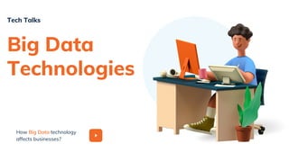 How Big Data technology
affects businesses?
Big Data
Technologies
Tech Talks