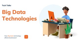 How Big Data technology
affects businesses?
Big Data
Technologies
Tech Talks
 