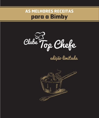 AS MELHORES RECEITAS

para a Bimby

Clube

Top Chefe
edição limitada

 