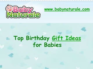 www.babynaturale.com




Top Birthday Gift Ideas
       for Babies
 