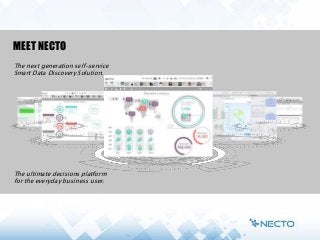 MEET NECTO
The next generation self-service
Smart Data Discovery Solution.
The ultimate decisions platform
for the everyday business user.
 