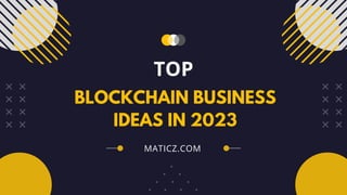 BLOCKCHAIN BUSINESS
IDEAS IN 2023
TOP
MATICZ.COM
 