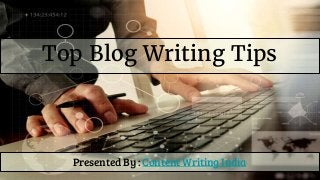 Top Blog Writing Tips
Presented By : Content Writing India
 