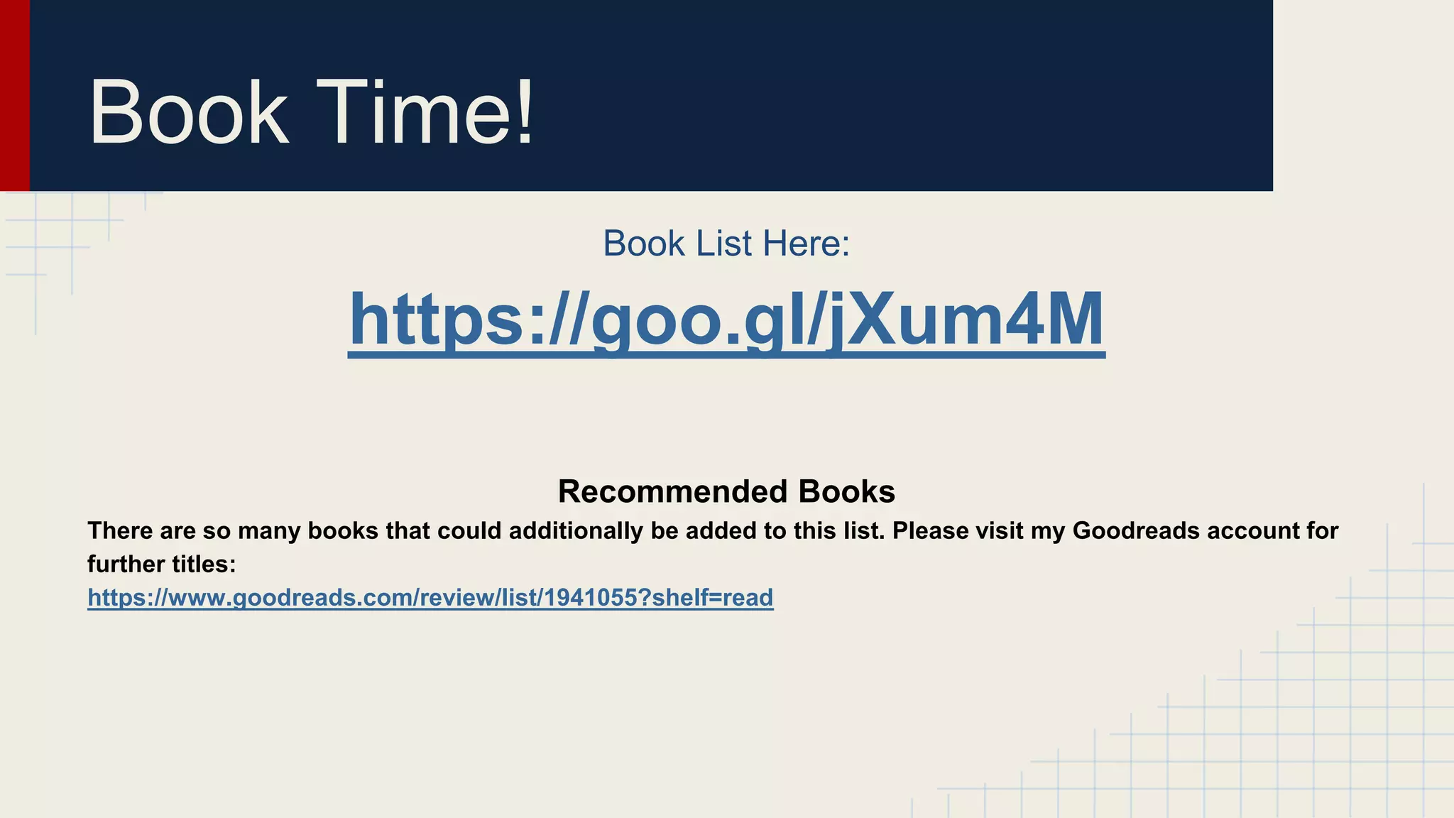 Book Time!
Book List Here:
https://goo.gl/jXum4M
Recommended Books
There are so many books that could additionally be added to this list. Please visit my Goodreads account for
further titles:
https://www.goodreads.com/review/list/1941055?shelf=read
 