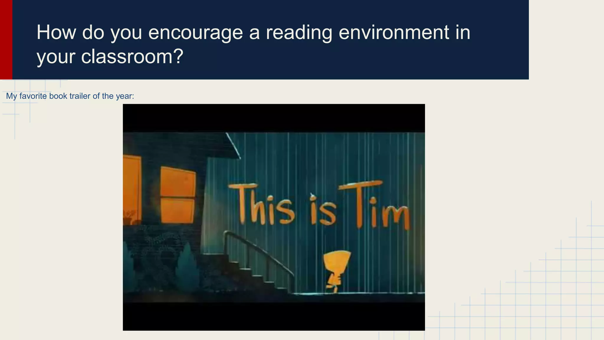 How do you encourage a reading environment in
your classroom?
My favorite book trailer of the year:
 
