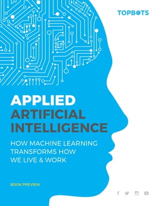 APPLIED
Artificial
Intelligence
How Machine Learning
Transforms How
We Live & Work
Book Preview
 