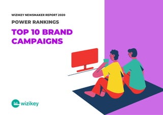 POWER RANKINGS
TOP 10 BRAND
CAMPAIGNS
WIZIKEY NEWSMAKER REPORT 2020
 