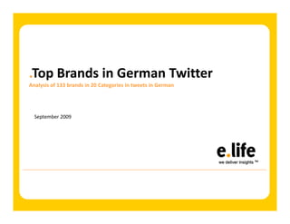 .Top Brands in German Twitter
Analysis of 133 brands in 20 Categories in tweets in German




  September 2009
 