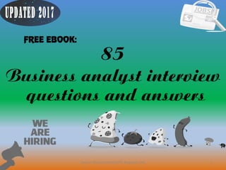 85
1
Business analyst interview
questions and answers
FREE EBOOK:
Source: BusinessAnalyst247.blogspot.com
 