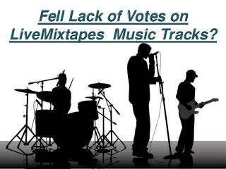 Fell Lack of Votes on
LiveMixtapes Music Tracks?
 