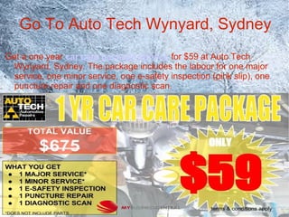 Go To Auto Tech Wynyard, Sydney
Get a one year car care package service for $59 at Auto Tech
Wynyard, Sydney. The package includes the labour for one major
service, one minor service, one e-safety inspection (pink slip), one
puncture repair and one diagnostic scan.
 