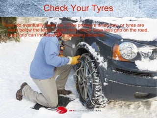 Check Your Tyres
Tyres do eventually wear out. If the pressure is too low, or tyres are
worn below the legal 1.5mm limit, they’ll have less grip on the road.
Less grip can increase your stopping distance.
 