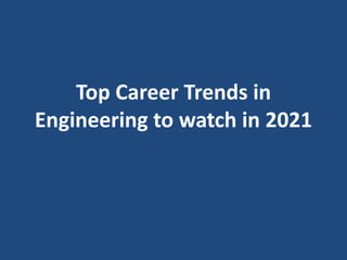 Top Career Trends in
Engineering to watch in 2021
 
