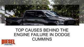 TOP CAUSES BEHIND THE
ENGINE FAILURE IN DODGE
CUMMINS
 