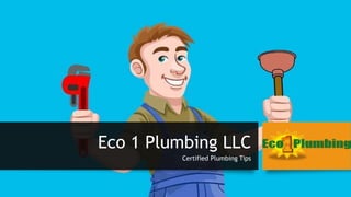 Eco 1 Plumbing LLC
Certified Plumbing Tips
 